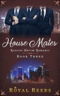 HOUSE MATES: REVERSE HAREM ROMANCE