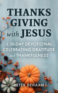 THANKSGIVING WITH JESUS: A 30-DAY DEVOTIONAL CELEBRATING GRATITUDE AND THANKFULNESS