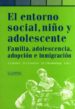 el entorno social, niño y adolescente: familia, adolescencia, ado pcion e inmigracion-9788475843544 el entorno social, niño y adolescente: familia, adolescencia, ado pcion e inmigracion 9788475843544