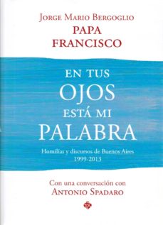 Portada de EN TUS OJOS ESTA MI PALABRA HOMILIAS Y DISCURSOS DE BUENOS AIRES (1999-2013)
