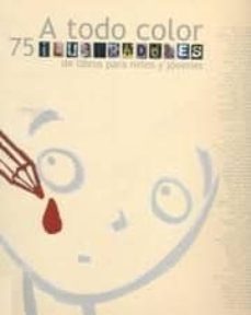 Portada de A TODO COLOR 75 ILUSTRADORES DE LIBROS PARA NIÑOS Y JOVENES