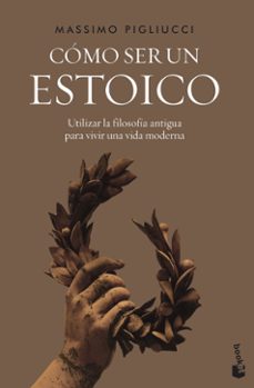 CÓMO SER UN ESTOICO | MASSIMO PIGLIUCCI | Casa del Libro México