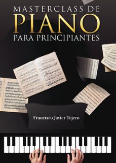 Descarga de libros de amazon como se quiebra el crack MASTERCLASS DE PIANO PARA PRINCIPIANTES (Literatura española) de FRANCISCO JAVIER TEJERO VARGAS