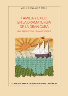 Portada de FAMILIA Y EXILIO EN LA DRAMATURGIA DE LA GRAN CUBA: UNA PERSPECTIVA DRAMATOLOGICA