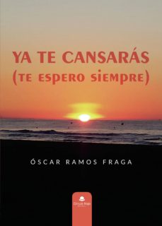Descarga gratuita de libros de kindle gratis YA TE CANSARÁS (TE ESPERO SIEMPRE) 9788413317014 (Literatura española) de ÓSCAR RAMOS FRAGA