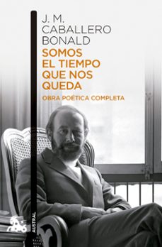 SOMOS EL TIEMPO QUE NOS QUEDA. OBRA POETICA COMPLETA