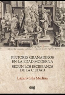 Portada de PINTORES GRANADINOS EN LA EDAD MODERNA SEGUN LOS ESCRIBANOS DE LA CIUDAD