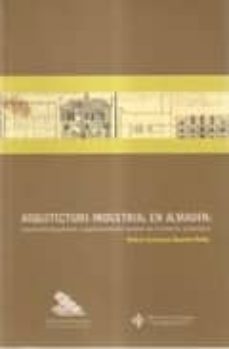 Portada de ARQUITECTURA INDUSTRIAL EN ALMADEN: ANTECEDENTES, GENESIS Y REPER CUSION DEL MODELO DE LA MINERIA AMERICANA