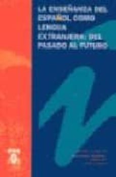 Portada de LA ENSEÑANZA DEL ESPAÑOL COMO LENGUA EXTRANJERA: DEL PASADO AL FU TURO