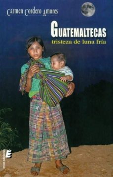 Descargando un libro de google books gratis GUATEMALTECAS: TRISTEZA DE LUNA FRIA de CARMEN CORNEJO AMORES