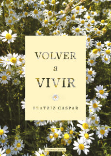 Libros gratis para descargar para encender fuego. VOLVER A VIVIR FB2 de BEATRIZ CASPAR in Spanish 9788419136824
