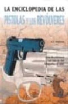 Portada de LA ENCICLOPEDIA DE LAS PISTOLAS Y LOS REVOLVERES: GUIA DE REFEREN CIA CON MAS DE 400 FOTOGRAFIAS EN COLOR