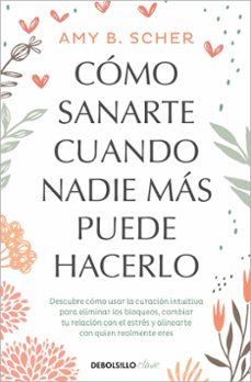 Descargas gratuitas de audiolibros en línea. COMO SANARTE CUANDO NADIE MAS PUEDE HACERLO (Literatura española) 9788466372824 de AMY B. SCHER