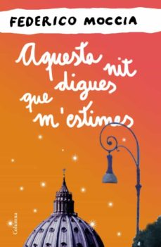 Los libros más vendidos descargar gratis AQUESTA NIT DIGUES QUE M ESTIMES MOBI 9788466414524 in Spanish de FEDERICO MOCCIA