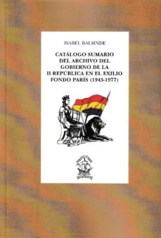 Descargar Ebook para celulares gratis CATÁLOGO SUMARIO DEL ARCHIVO DEL GOBIERNO DE LA II REPUBLICA EN E L EXILIO. FONDO PARÍS (1945-1977) en español de ISABEL BALSINDE PDB MOBI CHM 9788473929424
