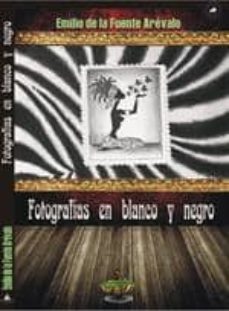 Libros de audio gratis descargar libros FOTOGRAFIAS EN BLANCO Y NEGRO  9788494335624 (Spanish Edition) de EMILIO DE LA FUENTE AREVALO