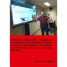 Portada de MF1443 SELECCION, ELABORACION, ADAPTACION Y UTILIZACION DE MATERIALES Y MEDIOS Y RECURSOS DIDACTICOS EN FORMACION           PROFESIONAL PARA EL EMPLEO (ED. 2019)