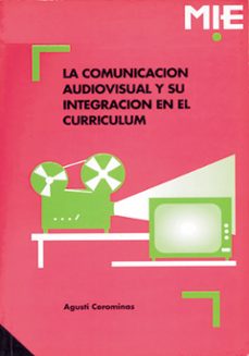 Portada de LA COMUNICACION AUDIOVISUAL Y SU INTEGRACION EN EL CURRICULUM