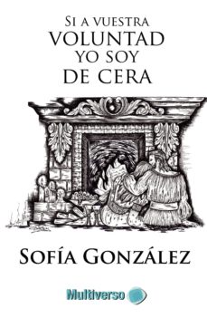 Los mejores libros para leer descargar SI A VUESTRA VOLUNTAD YO SOY DE CERA de SOFÍA GONZÁLEZ 9781790742134 iBook PDB (Spanish Edition)