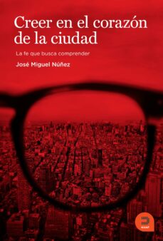 Portada de CREER EN EL CORAZON DE LA CIUDAD: LA FE QUE BUSCA COMPRENDER
