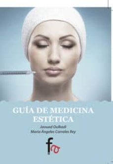 Descarga gratuita de libros en línea en pdf. GUIA DE MEDICINA ESTETICA PDF 9788490516034 de JAOUAD OULKADI, MARIA ANGELES CORRALES REY en español