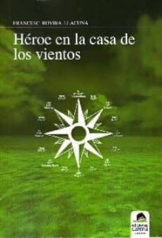 Rapidshare descargar libros gratis HEROE EN LA CASA DE LOS VIENTOS  9788492619634 (Literatura española) de FRANCESC ROVIRA LLACUNA