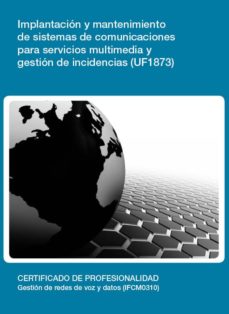 Portada de (I.B.D.) IMPLANTACION Y MANTENIMIENTO DE SISTEMAS DE COMUNICACION ES PARA SERVICIOS MULTIMEDIA Y GESTION DE INCIDENCIAS (UF1873)