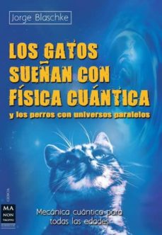 Portada de LOS GATOS SUEÑAN CON FISICA CUANTICA Y LOS PERROS CON UNIVERSOS P ARALELOS