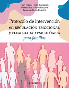 Descarga gratuita de ebooks en pdf. PROTOCOLO DE INTERVENCIÓN EN REGULACIÓN EMOCIONAL Y FLEXIBILIDAD PSICOLÓGICA PARA FAMILIAS FB2 de JUAN MIGUEL FLUJAS CONTRERAS (Spanish Edition)