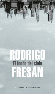 Descargar ebooks en pdf gratis. EL FONDO DEL CIELO 9788439721444 de RODRIGO FRESAN (Spanish Edition)