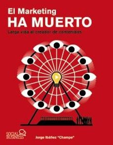 EL MARKETING HA MUERTO. LARGA VIDA AL CREADOR DE CONTENIDOS (SOCIAL MEDIA)