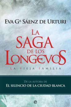La Saga De Los Longevos La Vieja Familia Eva Garcia Saenz De