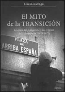 Portada de EL MITO DE LA TRANSICION: LA CRISIS DEL FRANQUISMO Y LOS ORIGENES DE LA DEMOCRACIA (1973-1977)