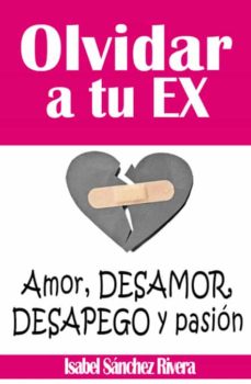 Portada de OLVIDAR A TU EX. AMOR, DESAMOR, DESAPEGO Y PASION