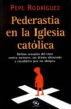 Portada de PEDERASTIA EN LA IGLESIA CATOLICA: DELITOS SEXUALES DEL CLERO CON TRA MENORES, UN DRAMA SILENCIADO Y ENCUBIERTO POR LOS OBISPOS
