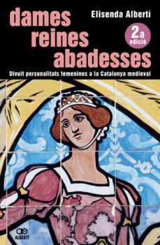 Portada de DAMES, REINES, ABADESSES. 18 PERSONALITATS FEMENINES A LA CATALUN YA MEDIEVAL