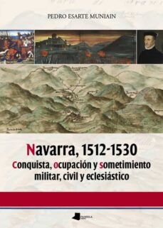 Portada de NAVARRA, 1512-1530. CONQUISTA, OCUPACION Y SOMETIMIENTO MILITAR, CIVIL Y ECLESIASTICO