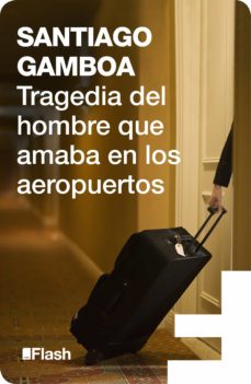 Portada de TRAGEDIA DEL HOMBRE QUE AMABA EN LOS AEROPUERTOS (FLASH RELATOS) (EBOOK)
