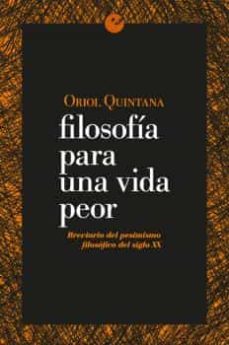 Portada de FILOSOFIA PARA UNA VIDA PEOR: BREVARIO DEL PESIMISMO FILOSOFICO DEL SIGLO XX
