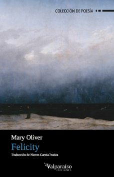 Descargar libro en pdf gratis. FELICITY PDB (Literatura española) de MARY OLIVER