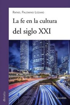Descargando google book LA FE EN LA CULTURA DEL SIGLO XXI de RAFAEL PALOMINO LOZANO (Spanish Edition) 9788490619254