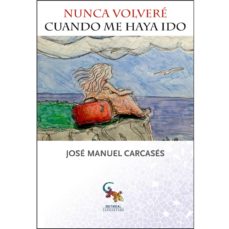 Descarga gratuita de libros autdio. NUNCA VOLVERÉ CUANDO ME HAYA IDO  de JOSE MANUEL CARCASES in Spanish 9788494575754