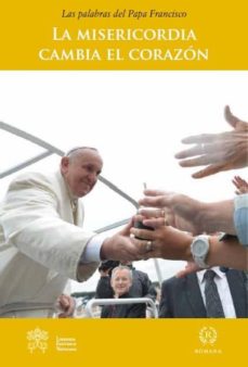 Portada de LA MISERICORDIA CAMBIA EL CORAZON: LAS PALABRAS DEL PAPA FRANCISCO