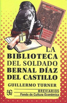 Descarga gratuita del catálogo de libros. LA BIBLIOTECA DEL SOLDADO BERNAL DIAZ DEL CASTILLO de GUILLERMO TURNER 9786071673664 (Spanish Edition)