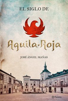 EL SIGLO DE ÁGUILA ROJA | JOSE ANGEL MAÑAS | Casa del Libro