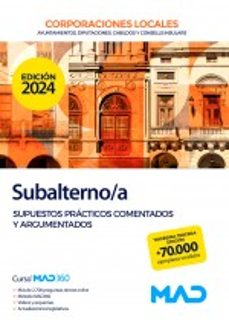 SUBALTERNO/A DE AYUNTAMIENTOS, DIPUTACIONES Y OTRAS CORPORACIONES LOCALES. SUPUESTOS PRACTICOS COMENTADOS Y ARGUMENTADOS