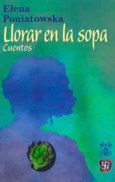 Libros de la selva gratis descargas mp3 LLORAR EN LA SOPA de ELENA PONIATOWSKA in Spanish FB2 PDF 9788437507064
