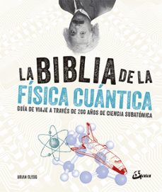 Portada de LA BIBLIA DE LA FISICA CUANTICA: GUIA DE VIAJE A TRAVES DE 200 AÑOS DE CIENCIA SUBATOMICA
