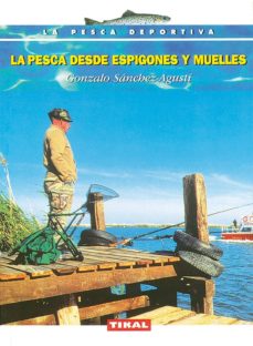 Portada de LA PESCA DESDE ESPIGONES Y MUELLES
