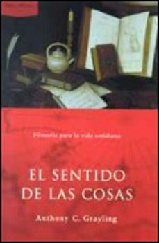 Portada de EL SENTIDO DE LAS COSAS: FILOSOFIA PARA LA VIDA COTIDIANA